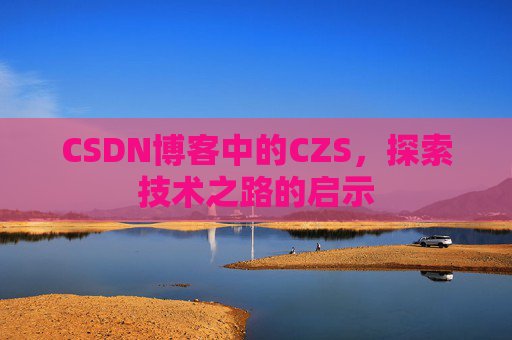 CSDN博客中的CZS，探索技术之路的启示